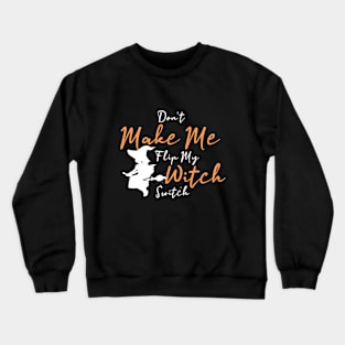 Don't Make Me Flip My Witch Switch funny halloween Crewneck Sweatshirt